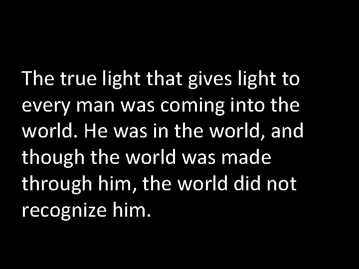 The true light that gives light to every man was coming into the world.