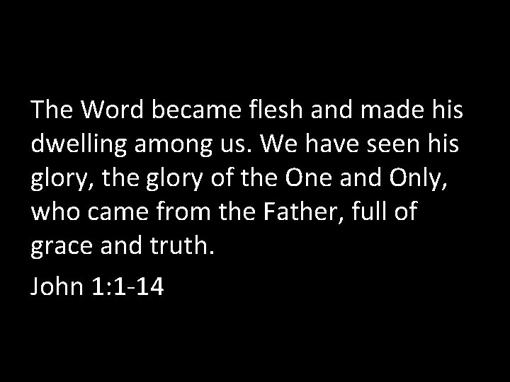 The Word became flesh and made his dwelling among us. We have seen his