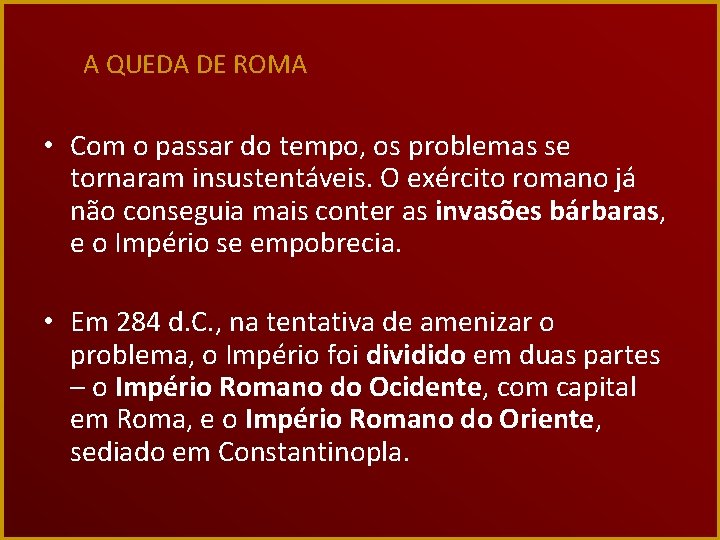 A QUEDA DE ROMA • Com o passar do tempo, os problemas se tornaram