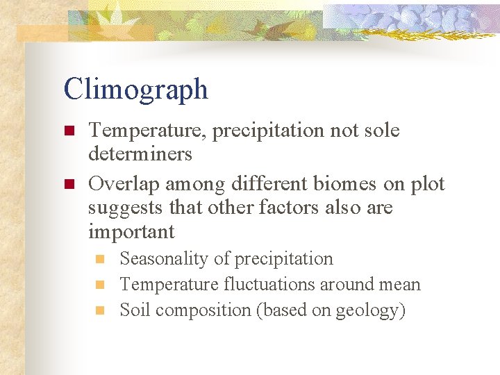 Climograph n n Temperature, precipitation not sole determiners Overlap among different biomes on plot