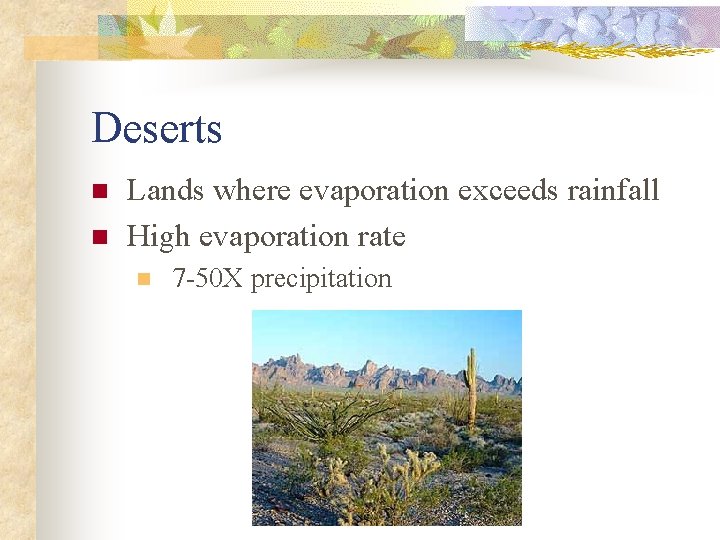 Deserts n n Lands where evaporation exceeds rainfall High evaporation rate n 7 -50