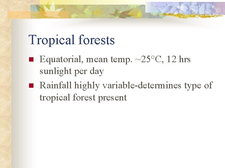 Tropical forests n n Equatorial, mean temp. ~25°C, 12 hrs sunlight per day Rainfall