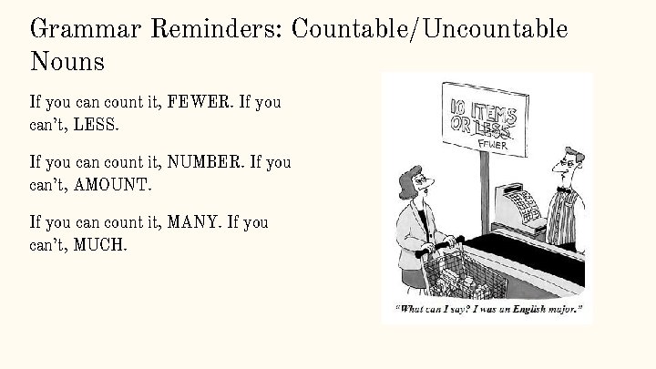 Grammar Reminders: Countable/Uncountable Nouns If you can count it, FEWER. If you can’t, LESS.