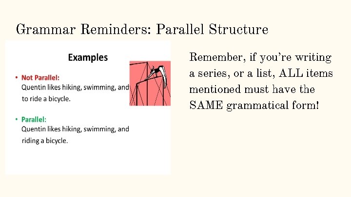 Grammar Reminders: Parallel Structure Remember, if you’re writing a series, or a list, ALL