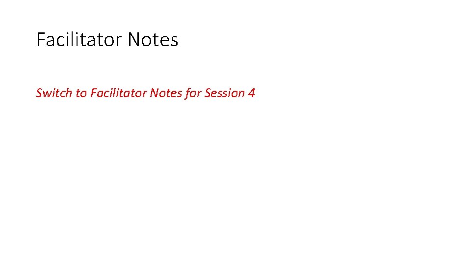 Facilitator Notes Switch to Facilitator Notes for Session 4 Facilitator Notes Switch to Facilitator Notes for Session 4