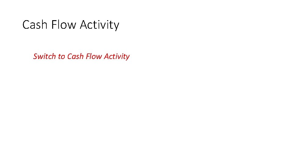 Cash Flow Activity Switch to Cash Flow Activity 