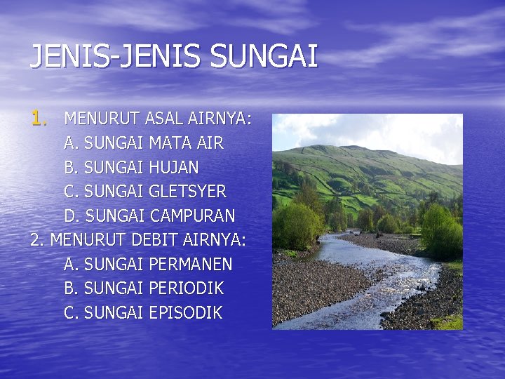 JENIS-JENIS SUNGAI 1. MENURUT ASAL AIRNYA: A. SUNGAI MATA AIR B. SUNGAI HUJAN C.