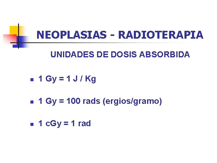 NEOPLASIAS - RADIOTERAPIA UNIDADES DE DOSIS ABSORBIDA n 1 Gy = 1 J /