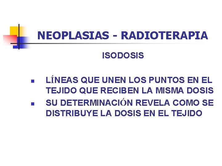 NEOPLASIAS - RADIOTERAPIA ISODOSIS n n LÍNEAS QUE UNEN LOS PUNTOS EN EL TEJIDO