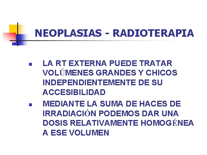 NEOPLASIAS - RADIOTERAPIA n n LA RT EXTERNA PUEDE TRATAR VOLÚMENES GRANDES Y CHICOS