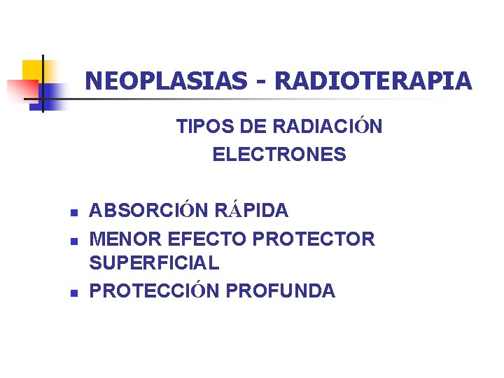 NEOPLASIAS - RADIOTERAPIA TIPOS DE RADIACIÓN ELECTRONES n n n ABSORCIÓN RÁPIDA MENOR EFECTO