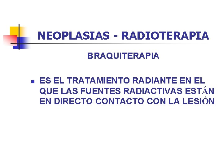 NEOPLASIAS - RADIOTERAPIA BRAQUITERAPIA n ES EL TRATAMIENTO RADIANTE EN EL QUE LAS FUENTES