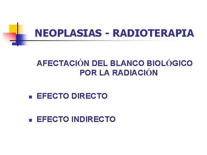 NEOPLASIAS - RADIOTERAPIA AFECTACIÓN DEL BLANCO BIOLÓGICO POR LA RADIACIÓN n EFECTO DIRECTO n