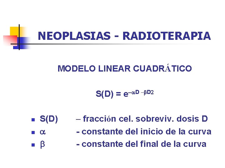 NEOPLASIAS - RADIOTERAPIA MODELO LINEAR CUADRÁTICO S(D) = e-a. D –b. D 2 n