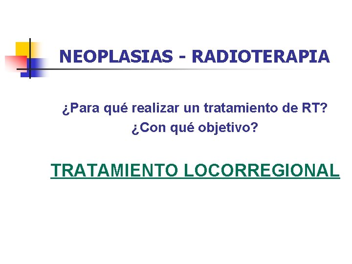 NEOPLASIAS - RADIOTERAPIA ¿Para qué realizar un tratamiento de RT? ¿Con qué objetivo? TRATAMIENTO