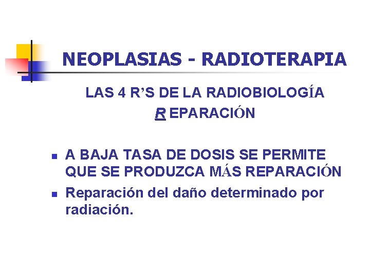 NEOPLASIAS - RADIOTERAPIA LAS 4 R’S DE LA RADIOBIOLOGÍA R EPARACIÓN n n A