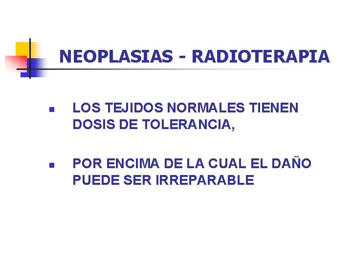 NEOPLASIAS - RADIOTERAPIA n n LOS TEJIDOS NORMALES TIENEN DOSIS DE TOLERANCIA, POR ENCIMA