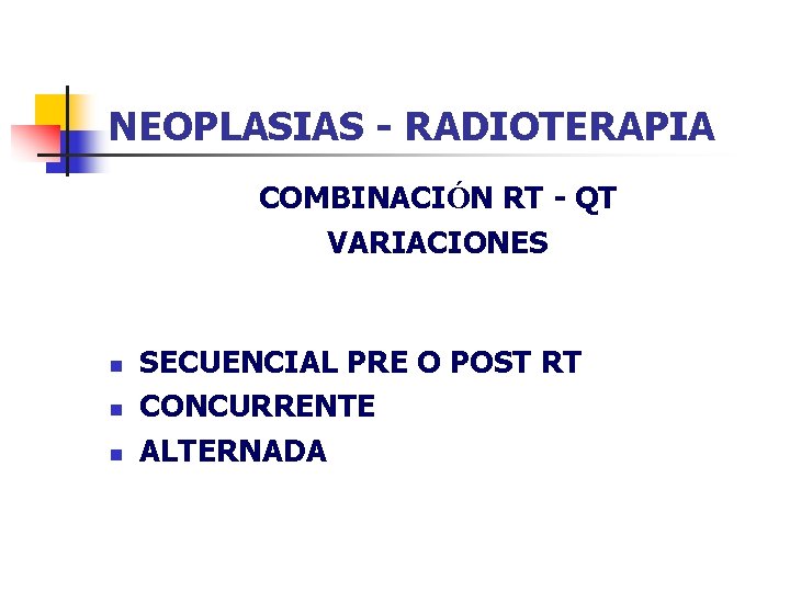 NEOPLASIAS - RADIOTERAPIA COMBINACIÓN RT - QT VARIACIONES n n n SECUENCIAL PRE O