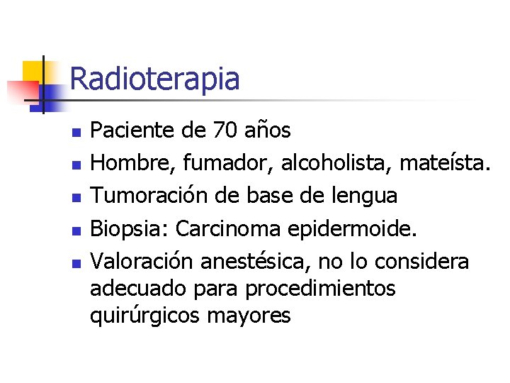 Radioterapia n n n Paciente de 70 años Hombre, fumador, alcoholista, mateísta. Tumoración de
