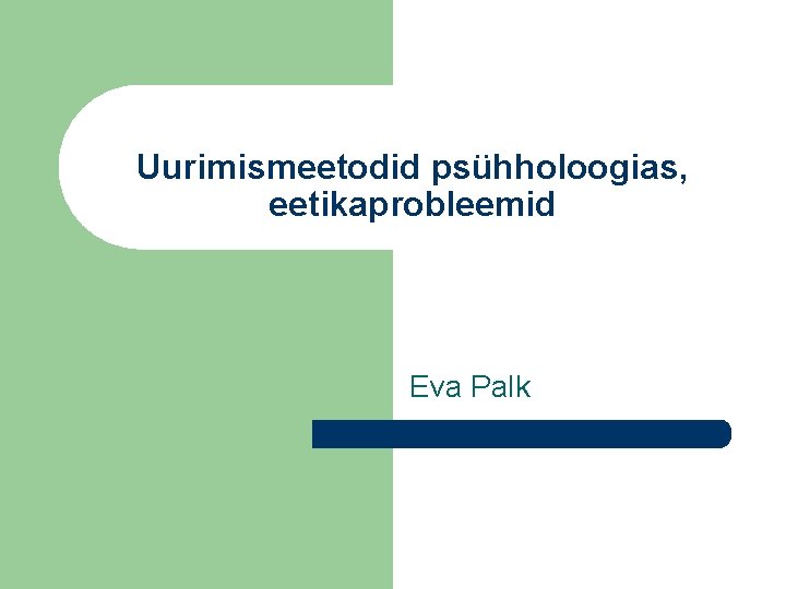 Uurimismeetodid psühholoogias, eetikaprobleemid Eva Palk 