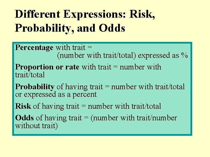 Different Expressions: Risk, Probability, and Odds Percentage with trait = (number with trait/total) expressed