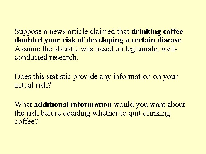 Suppose a news article claimed that drinking coffee doubled your risk of developing a