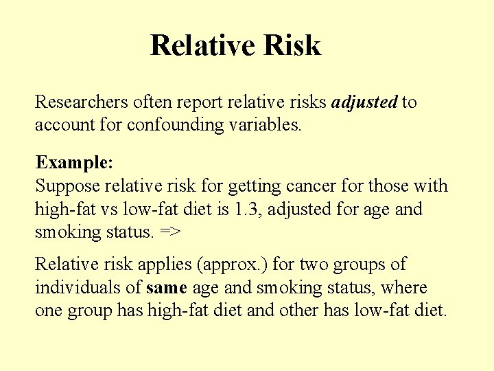 Relative Risk Researchers often report relative risks adjusted to account for confounding variables. Example: