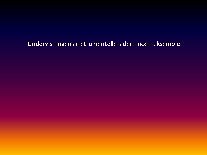 Undervisningens instrumentelle sider - noen eksempler 