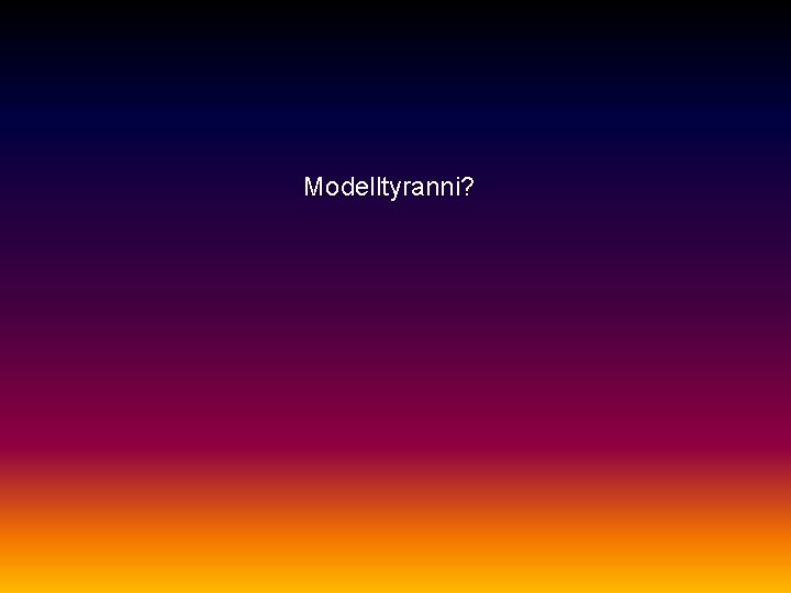Modelltyranni? 