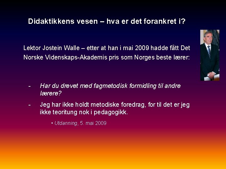 Didaktikkens vesen – hva er det forankret i? Lektor Jostein Walle – etter at
