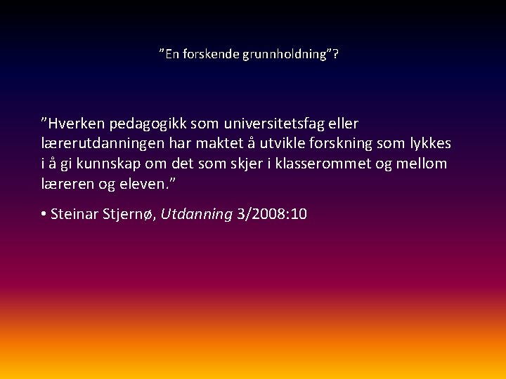 ”En forskende grunnholdning”? ”Hverken pedagogikk som universitetsfag eller lærerutdanningen har maktet å utvikle forskning