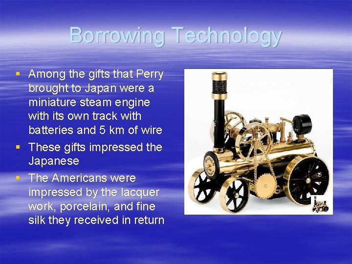 Borrowing Technology § Among the gifts that Perry brought to Japan were a miniature