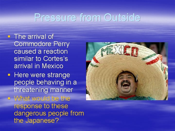 Pressure from Outside § The arrival of Commodore Perry caused a reaction similar to