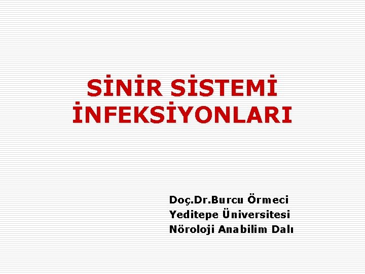 SİNİR SİSTEMİ İNFEKSİYONLARI Doç. Dr. Burcu Örmeci Yeditepe Üniversitesi Nöroloji Anabilim Dalı 