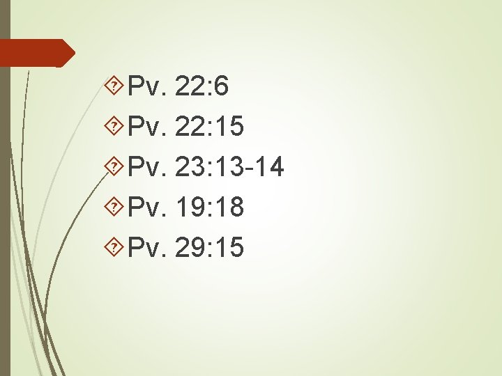  Pv. 22: 6 Pv. 22: 15 Pv. 23: 13 -14 Pv. 19: 18