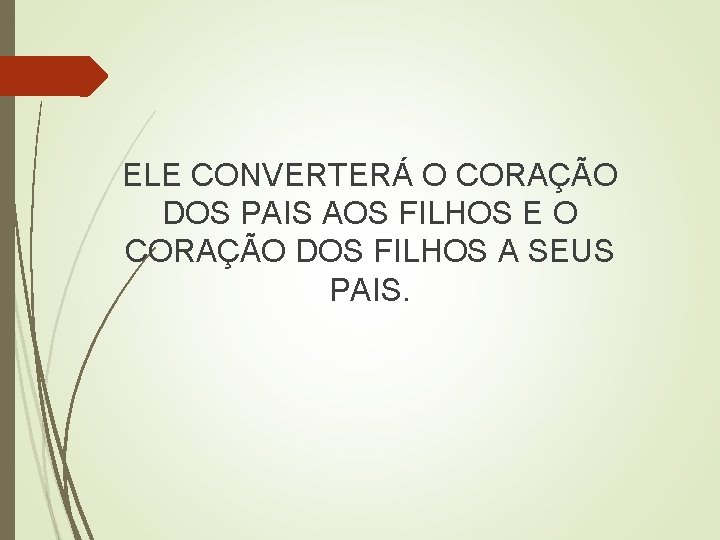 ELE CONVERTERÁ O CORAÇÃO DOS PAIS AOS FILHOS E O CORAÇÃO DOS FILHOS A