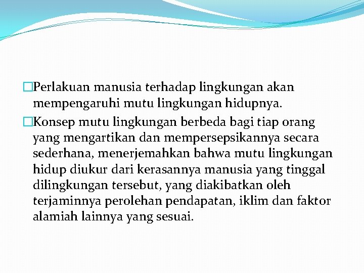 �Perlakuan manusia terhadap lingkungan akan mempengaruhi mutu lingkungan hidupnya. �Konsep mutu lingkungan berbeda bagi