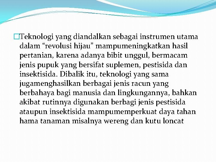 �Teknologi yang diandalkan sebagai instrumen utama dalam “revolusi hijau” mampumeningkatkan hasil pertanian, karena adanya