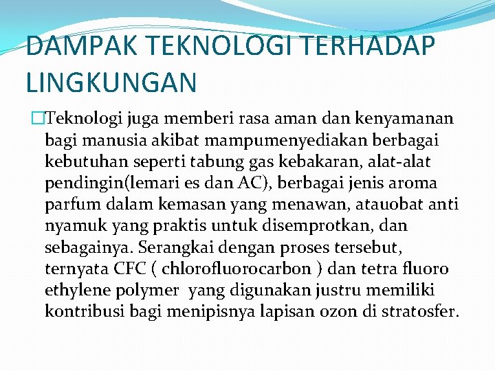 DAMPAK TEKNOLOGI TERHADAP LINGKUNGAN �Teknologi juga memberi rasa aman dan kenyamanan bagi manusia akibat