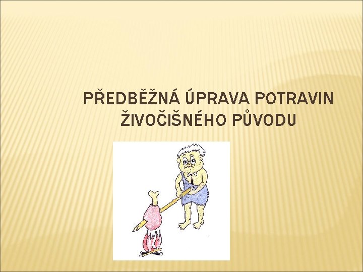 PŘEDBĚŽNÁ ÚPRAVA POTRAVIN ŽIVOČIŠNÉHO PŮVODU 