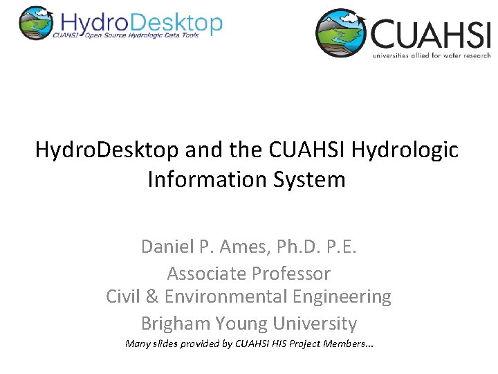 Hydro. Desktop and the CUAHSI Hydrologic Information System Daniel P. Ames, Ph. D. P.