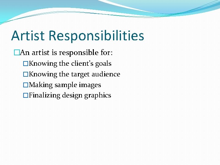 Artist Responsibilities �An artist is responsible for: �Knowing the client’s goals �Knowing the target