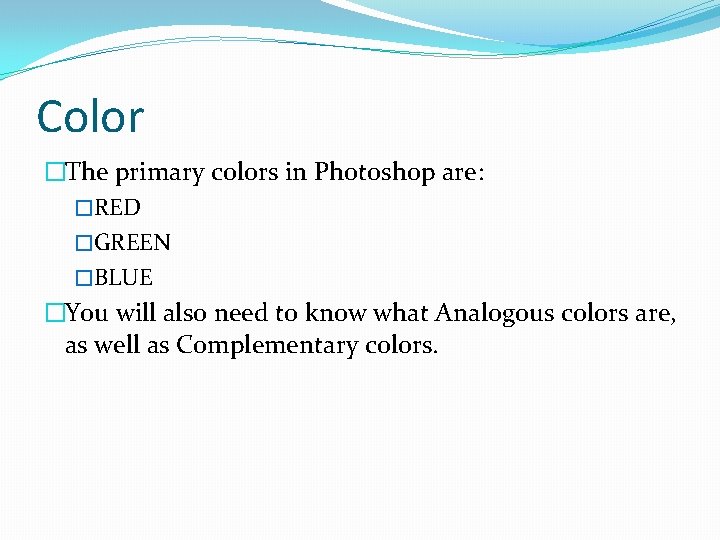 Color �The primary colors in Photoshop are: �RED �GREEN �BLUE �You will also need