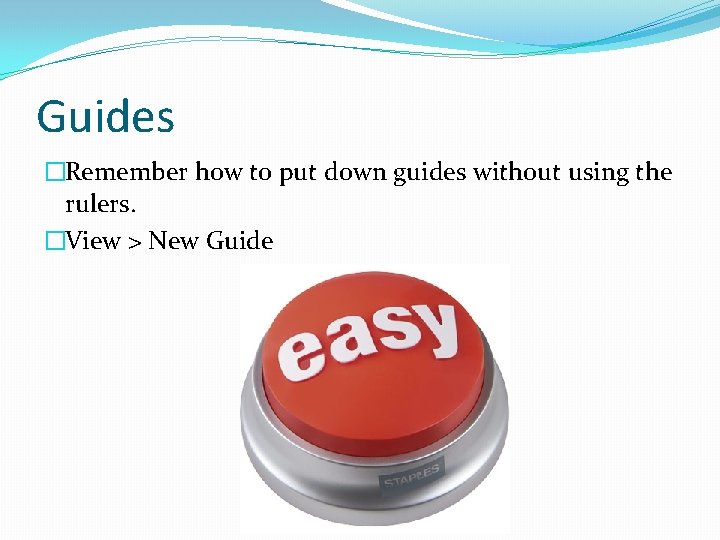 Guides �Remember how to put down guides without using the rulers. �View > New