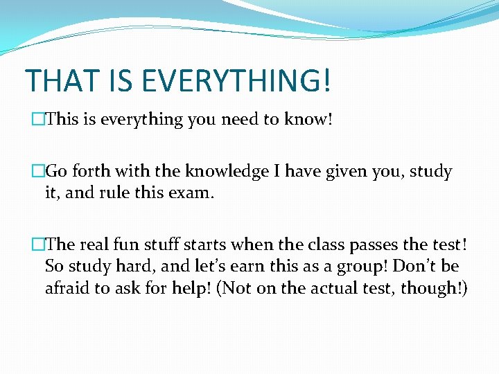 THAT IS EVERYTHING! �This is everything you need to know! �Go forth with the