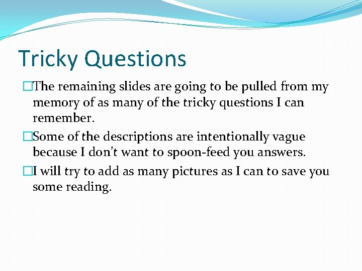 Tricky Questions �The remaining slides are going to be pulled from my memory of
