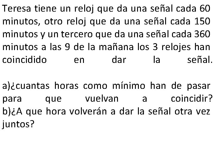 Teresa tiene un reloj que da una señal cada 60 minutos, otro reloj que