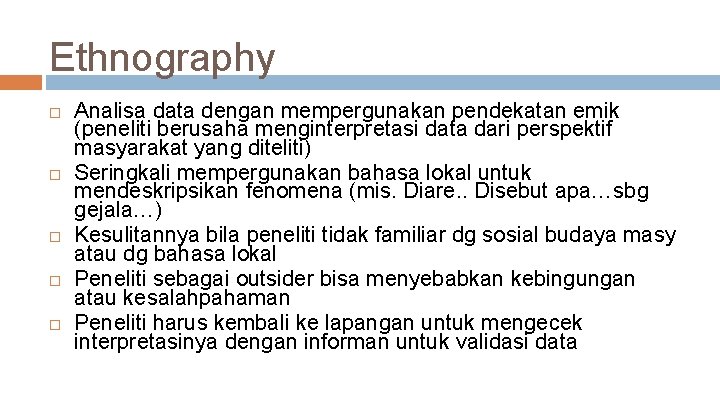 Ethnography Analisa data dengan mempergunakan pendekatan emik (peneliti berusaha menginterpretasi data dari perspektif masyarakat