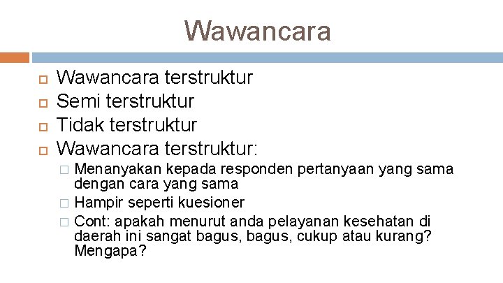 Wawancara Wawancara terstruktur Semi terstruktur Tidak terstruktur Wawancara terstruktur: Menanyakan kepada responden pertanyaan yang