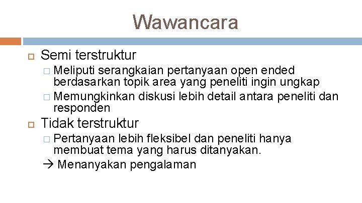 Wawancara Semi terstruktur � Meliputi serangkaian pertanyaan open ended berdasarkan topik area yang peneliti